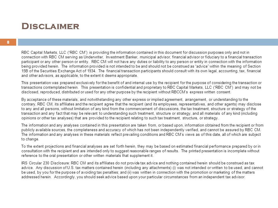 Disclaimer 8 RBC Capital Markets, LLC ( RBC CM ) is providing the information contained in this document for discussion purposes only and not in connection with RBC CM serving as Underwriter, Investment Banker, municipal advisor, financial advisor or fiduciary to a financial transaction participant or any other person or entity.