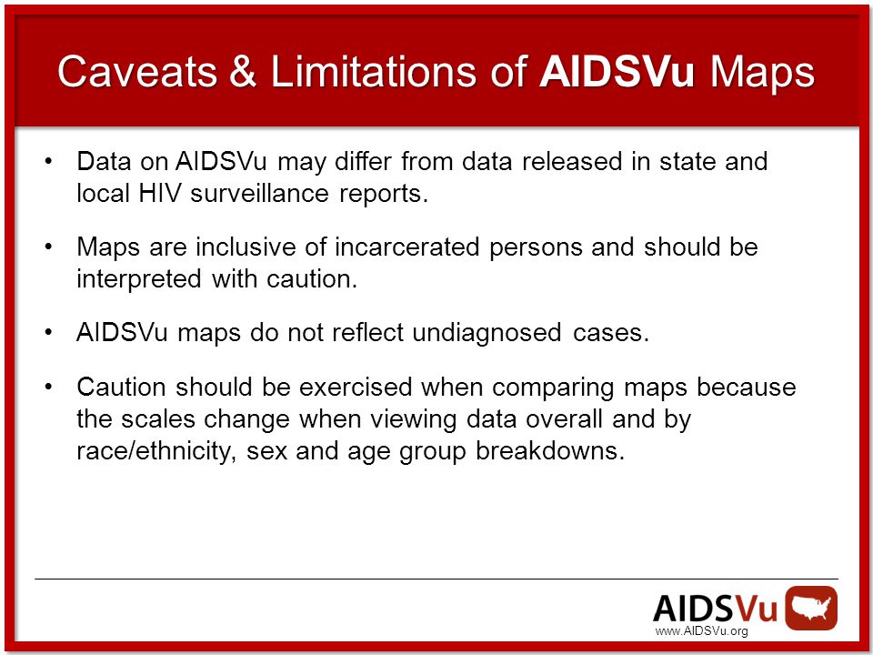 Caveats & Limitations of AIDSVu Maps Data on AIDSVu may differ from data released in state and local HIV surveillance reports.