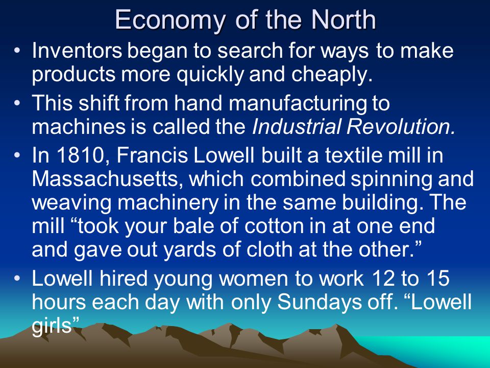 Economy of the North Inventors began to search for ways to make products more quickly and cheaply.