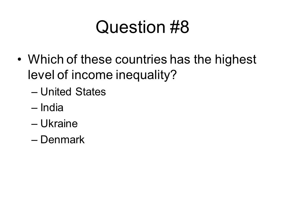 Question #8 Which of these countries has the highest level of income inequality.