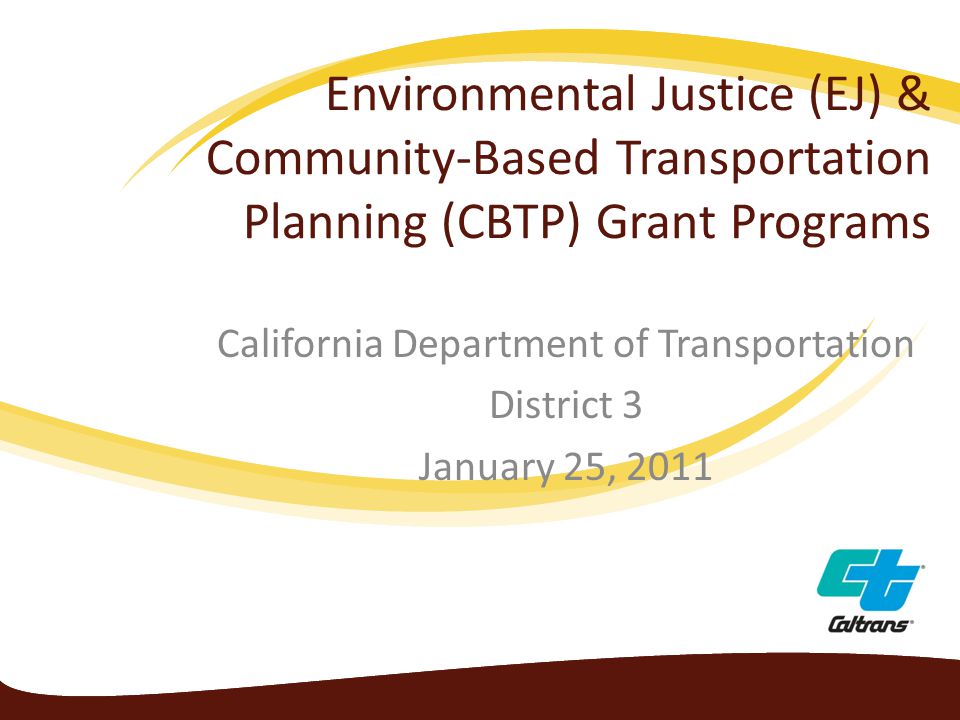 Environmental Justice (EJ) & Community-Based Transportation Planning (CBTP) Grant Programs California Department of Transportation District 3 January 25, 2011
