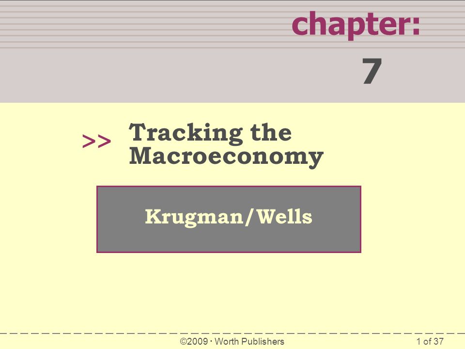 1 of 37 chapter: 7 >> Krugman/Wells ©2009  Worth Publishers Tracking the Macroeconomy