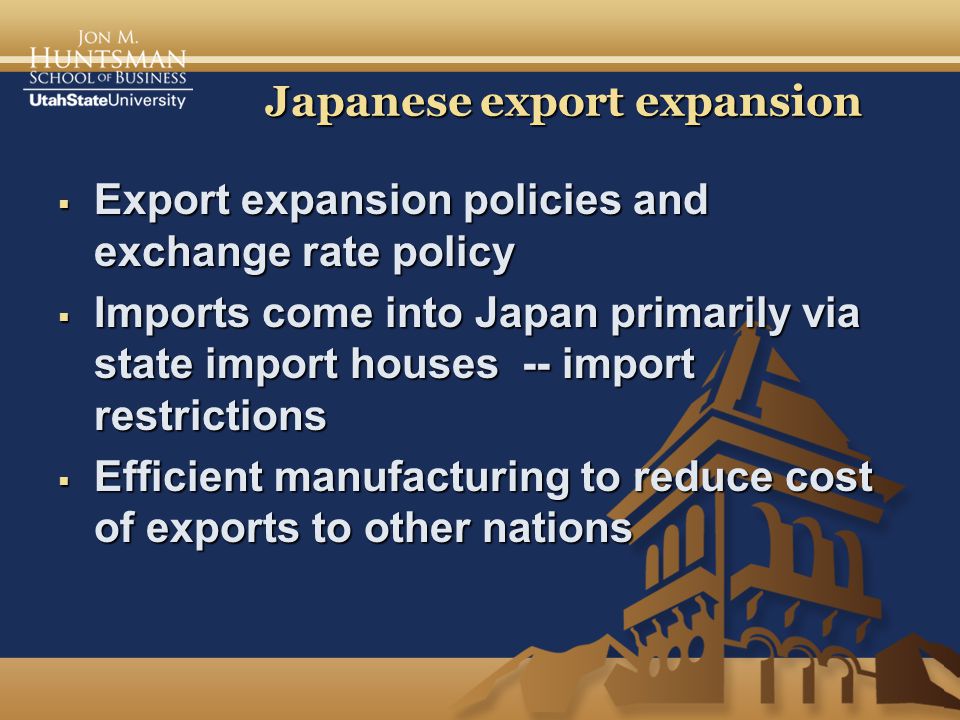 Japanese export expansion  Export expansion policies and exchange rate policy  Imports come into Japan primarily via state import houses -- import restrictions  Efficient manufacturing to reduce cost of exports to other nations