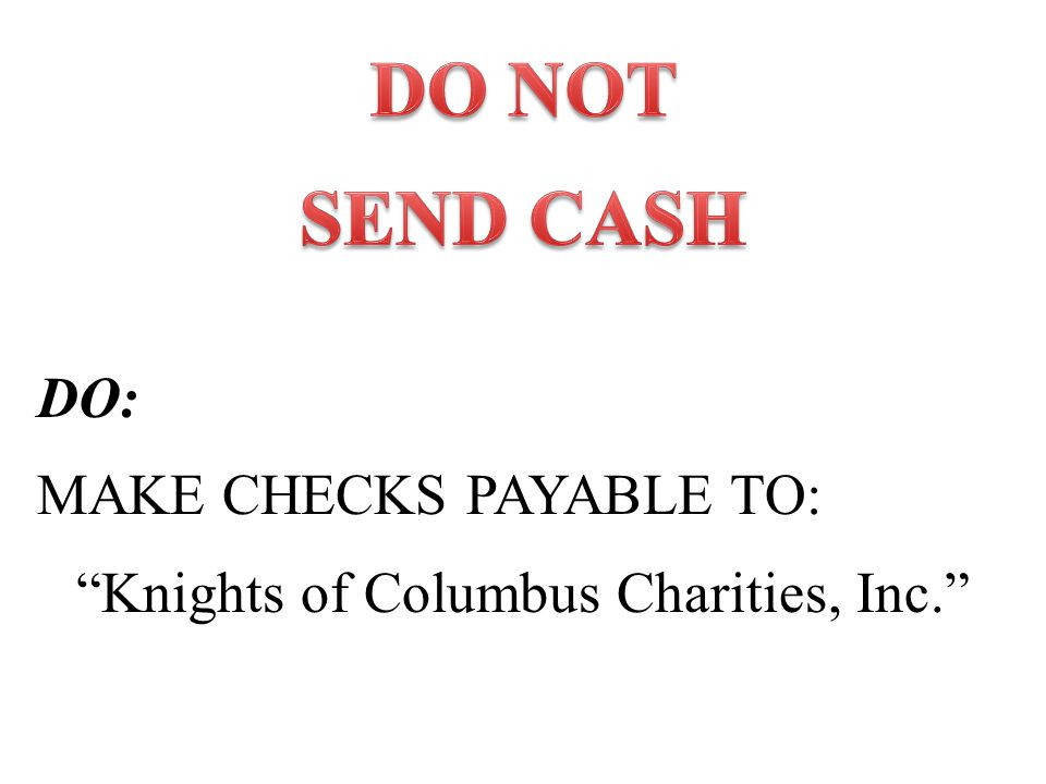 DO: MAKE CHECKS PAYABLE TO: Knights of Columbus Charities, Inc.