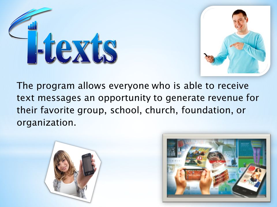 The program allows everyone who is able to receive text messages an opportunity to generate revenue for their favorite group, school, church, foundation, or organization.