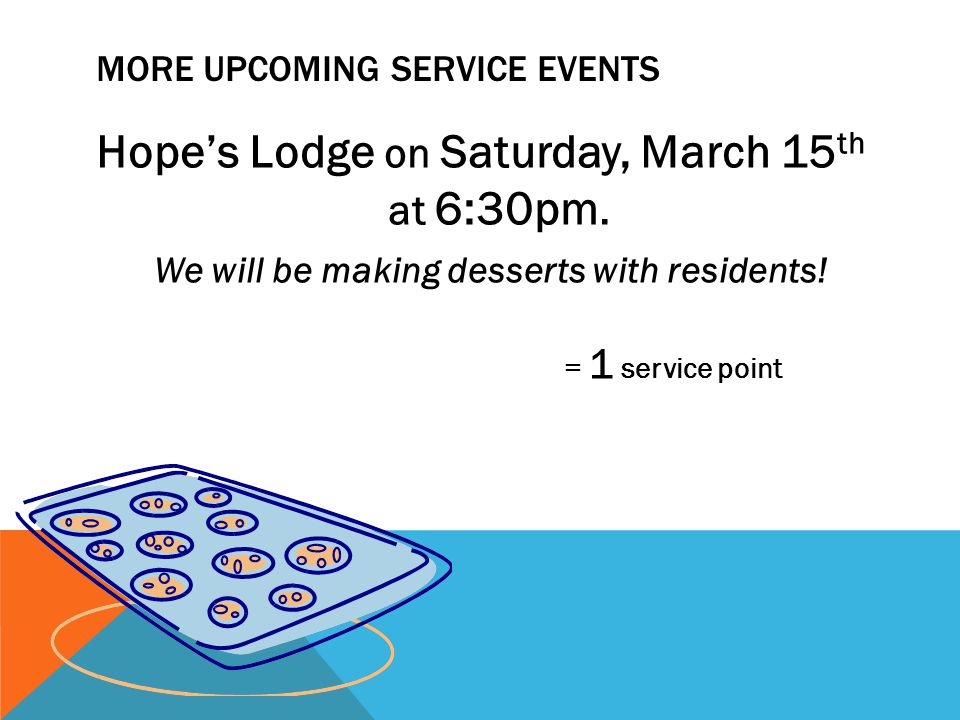 MORE UPCOMING SERVICE EVENTS Hope’s Lodge on Saturday, March 15 th at 6:30pm.