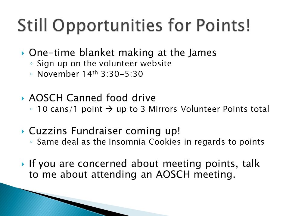  One-time blanket making at the James ◦ Sign up on the volunteer website ◦ November 14 th 3:30-5:30  AOSCH Canned food drive ◦ 10 cans/1 point  up to 3 Mirrors Volunteer Points total  Cuzzins Fundraiser coming up.