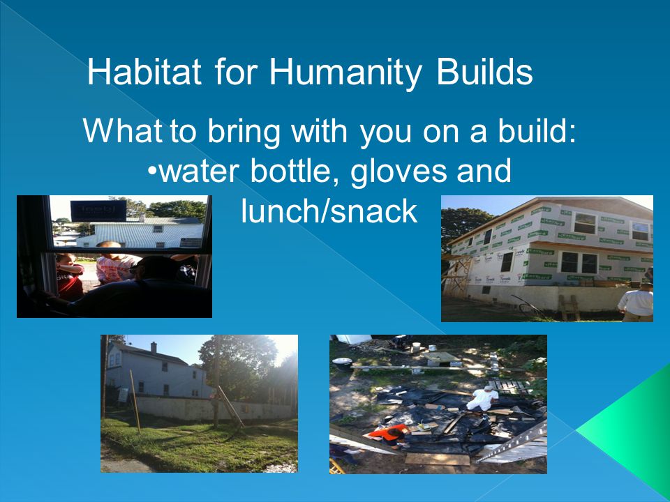 Habitat for Humanity Builds What to bring with you on a build: water bottle, gloves and lunch/snack