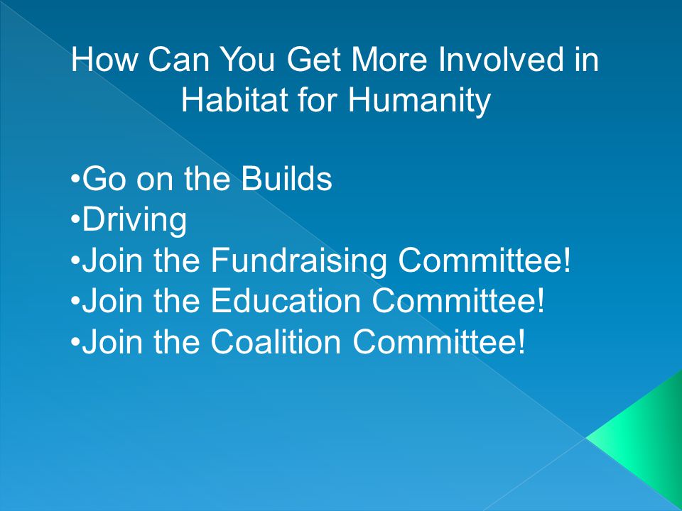 How Can You Get More Involved in Habitat for Humanity Go on the Builds Driving Join the Fundraising Committee.