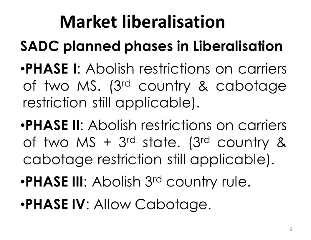 Market liberalisation SADC planned phases in Liberalisation PHASE I : Abolish restrictions on carriers of two MS.