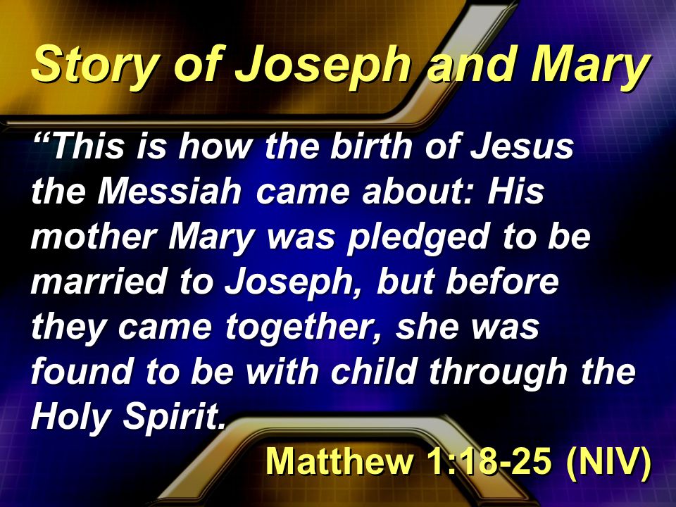 This is how the birth of Jesus the Messiah came about: His mother Mary was pledged to be married to Joseph, but before they came together, she was found to be with child through the Holy Spirit.