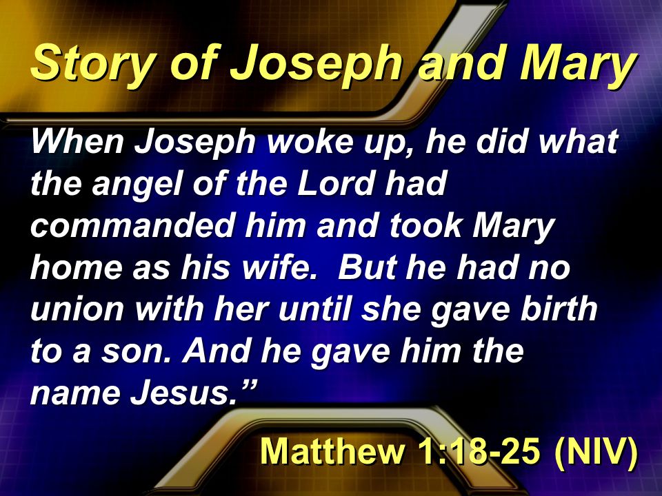 When Joseph woke up, he did what the angel of the Lord had commanded him and took Mary home as his wife.