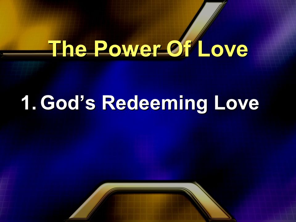 The Power Of Love 1.God’s Redeeming Love 1.God’s Redeeming Love