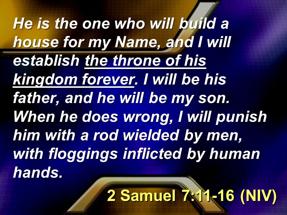 He is the one who will build a house for my Name, and I will establish the throne of his kingdom forever.