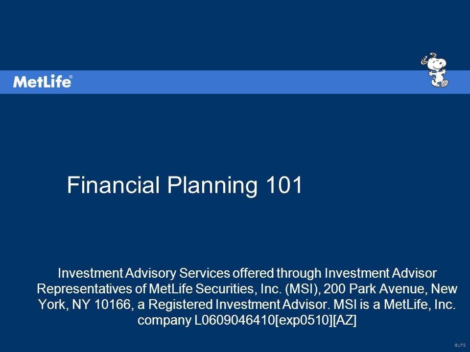 ©UFS Financial Planning 101 Investment Advisory Services offered through Investment Advisor Representatives of MetLife Securities, Inc.