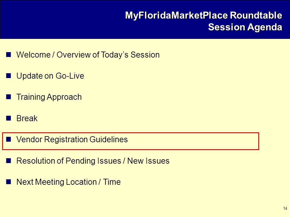 14 MyFloridaMarketPlace Roundtable Session Agenda Welcome / Overview of Today’s Session Update on Go-Live Training Approach Break Vendor Registration Guidelines Resolution of Pending Issues / New Issues Next Meeting Location / Time