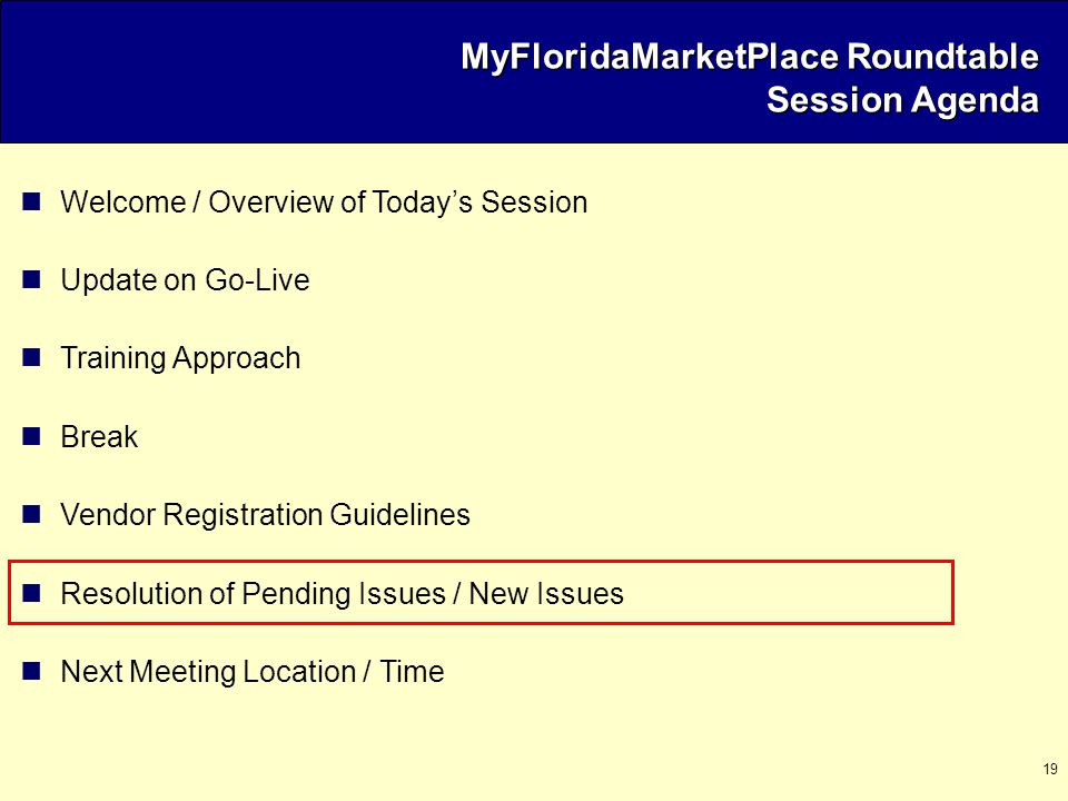 19 MyFloridaMarketPlace Roundtable Session Agenda Welcome / Overview of Today’s Session Update on Go-Live Training Approach Break Vendor Registration Guidelines Resolution of Pending Issues / New Issues Next Meeting Location / Time
