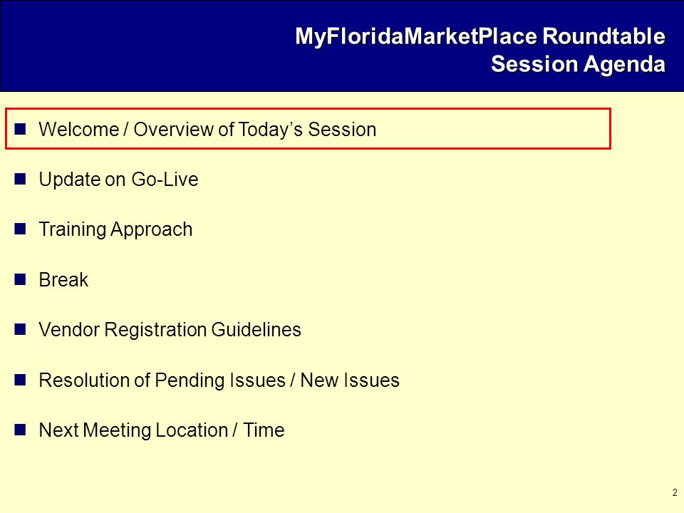 2 MyFloridaMarketPlace Roundtable Session Agenda Welcome / Overview of Today’s Session Update on Go-Live Training Approach Break Vendor Registration Guidelines Resolution of Pending Issues / New Issues Next Meeting Location / Time