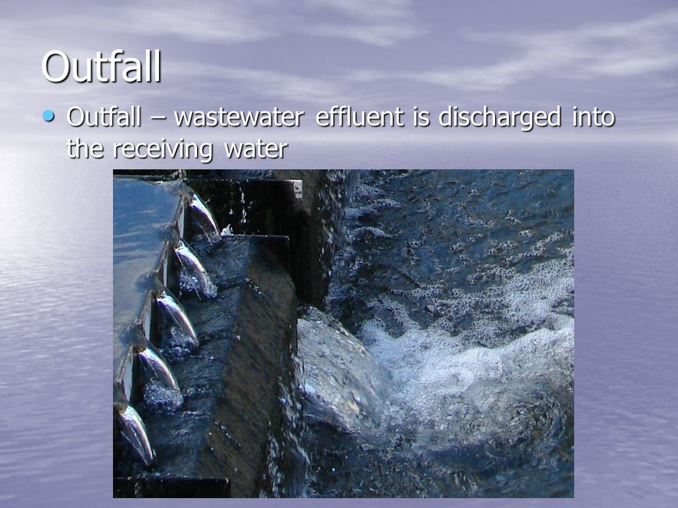 Outfall Outfall – wastewater effluent is discharged into the receiving water Outfall – wastewater effluent is discharged into the receiving water