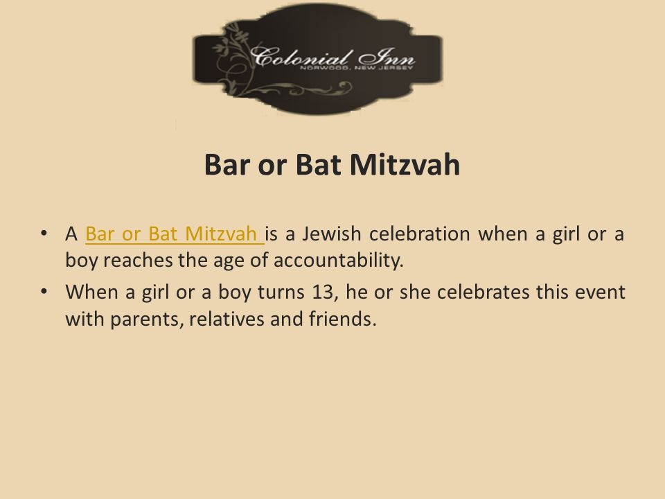 Bar or Bat Mitzvah A Bar or Bat Mitzvah is a Jewish celebration when a girl or a boy reaches the age of accountability.Bar or Bat Mitzvah When a girl or a boy turns 13, he or she celebrates this event with parents, relatives and friends.