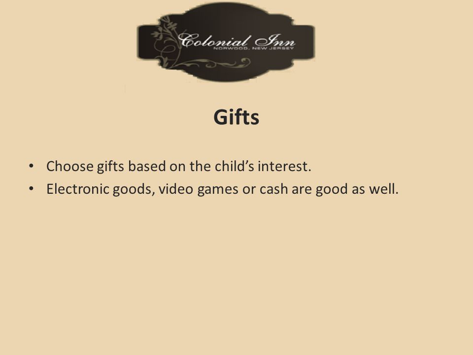 Gifts Choose gifts based on the child’s interest.