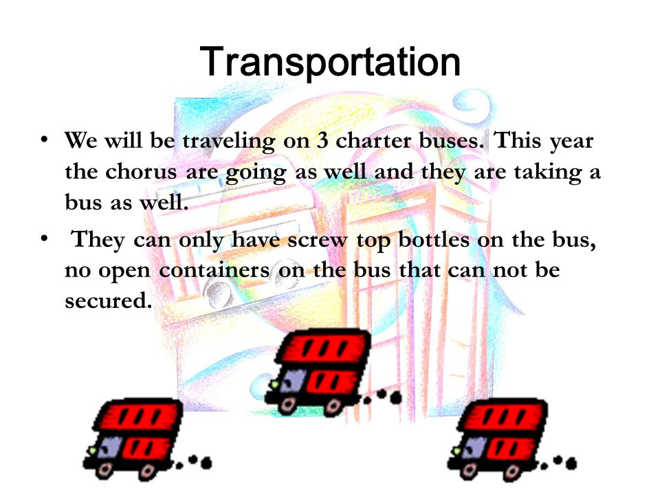 Transportation We will be traveling on 3 charter buses.