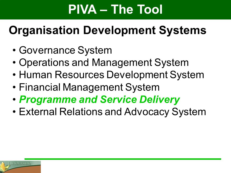 PIVA – The Tool Governance System Operations and Management System Human Resources Development System Financial Management System Programme and Service Delivery External Relations and Advocacy System Organisation Development Systems