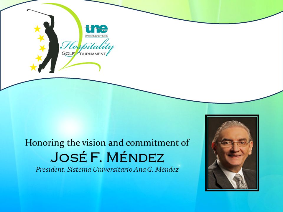 Honoring the vision and commitment of José F. Méndez President, Sistema Universitario Ana G. Méndez