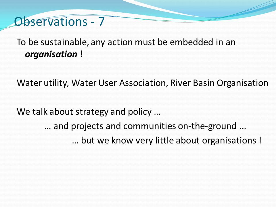 Observations - 7 To be sustainable, any action must be embedded in an organisation .