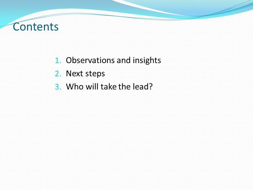 Contents 1. Observations and insights 2. Next steps 3. Who will take the lead