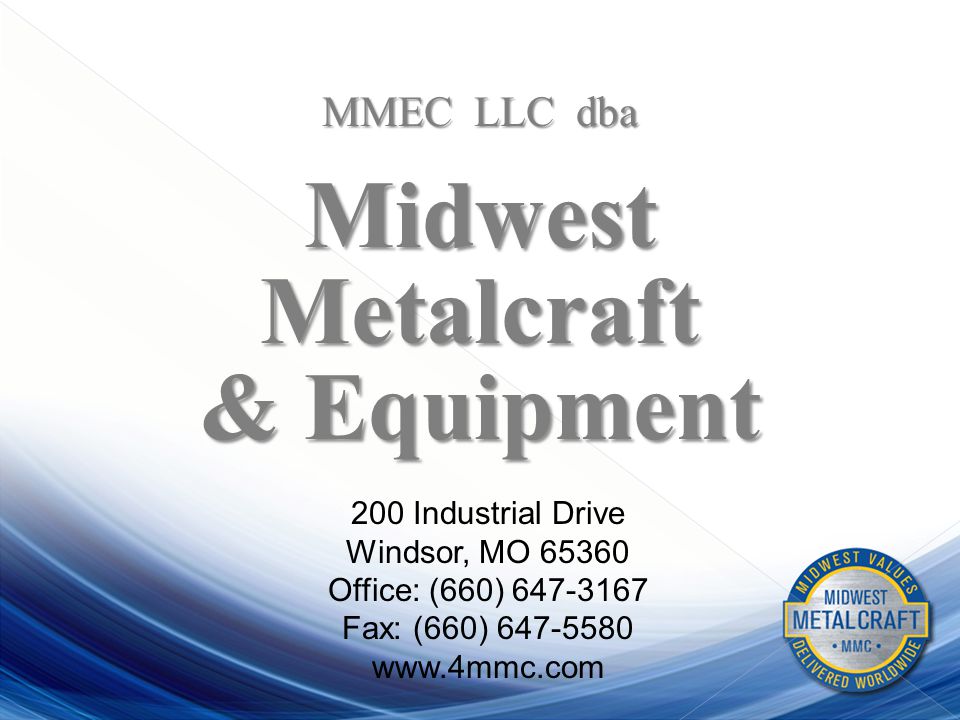 MMEC LLC dba MidwestMetalcraft & Equipment 200 Industrial Drive Windsor, MO Office: (660) Fax: (660)