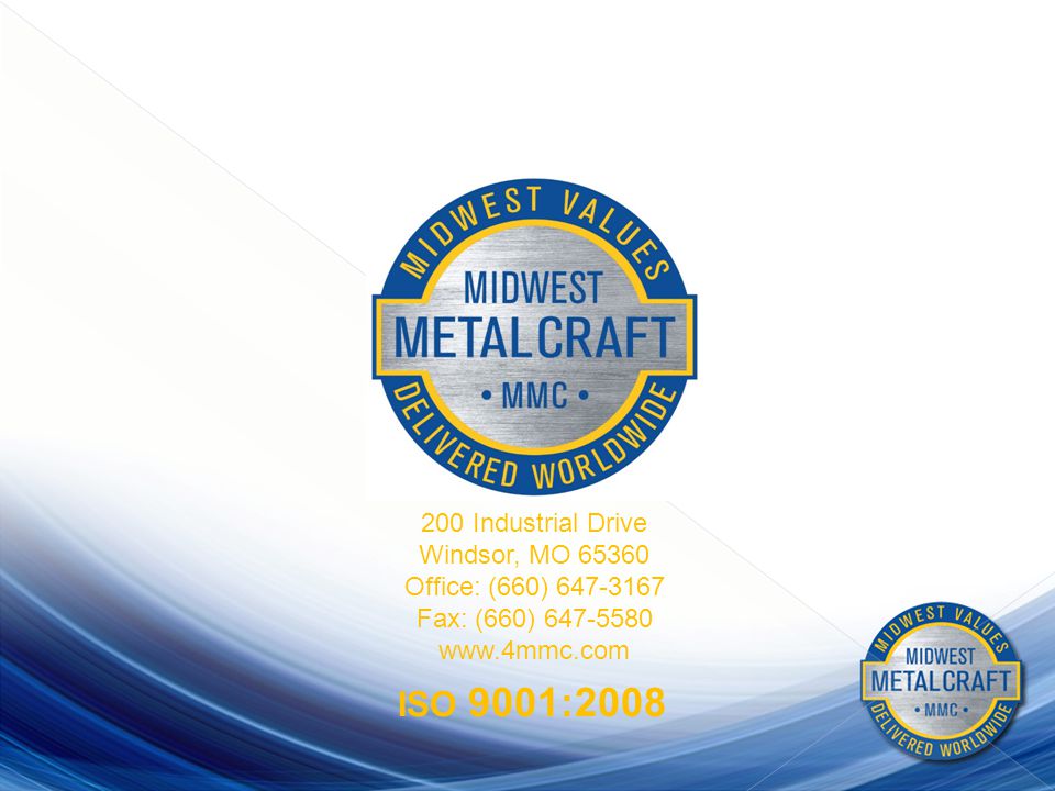 MMEC LLC dba 200 Industrial Drive Windsor, MO Office: (660) Fax: (660) ISO 9001:2008