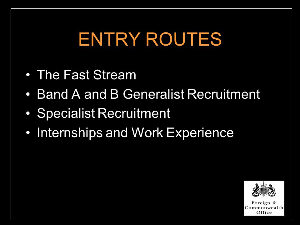 ENTRY ROUTES The Fast Stream Band A and B Generalist Recruitment Specialist Recruitment Internships and Work Experience