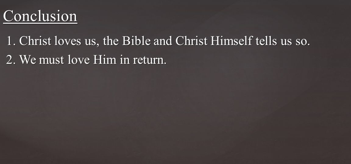 1. Christ loves us, the Bible and Christ Himself tells us so.
