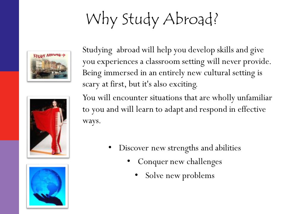 Studying abroad will help you develop skills and give you experiences a classroom setting will never provide.
