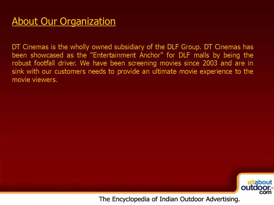 OOH Media Portfolio Network: Kolkata About Our Organization DT Cinemas is the wholly owned subsidiary of the DLF Group.