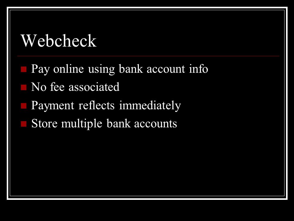 Webcheck Pay online using bank account info No fee associated Payment reflects immediately Store multiple bank accounts