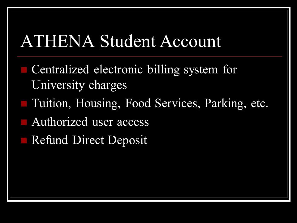ATHENA Student Account Centralized electronic billing system for University charges Tuition, Housing, Food Services, Parking, etc.