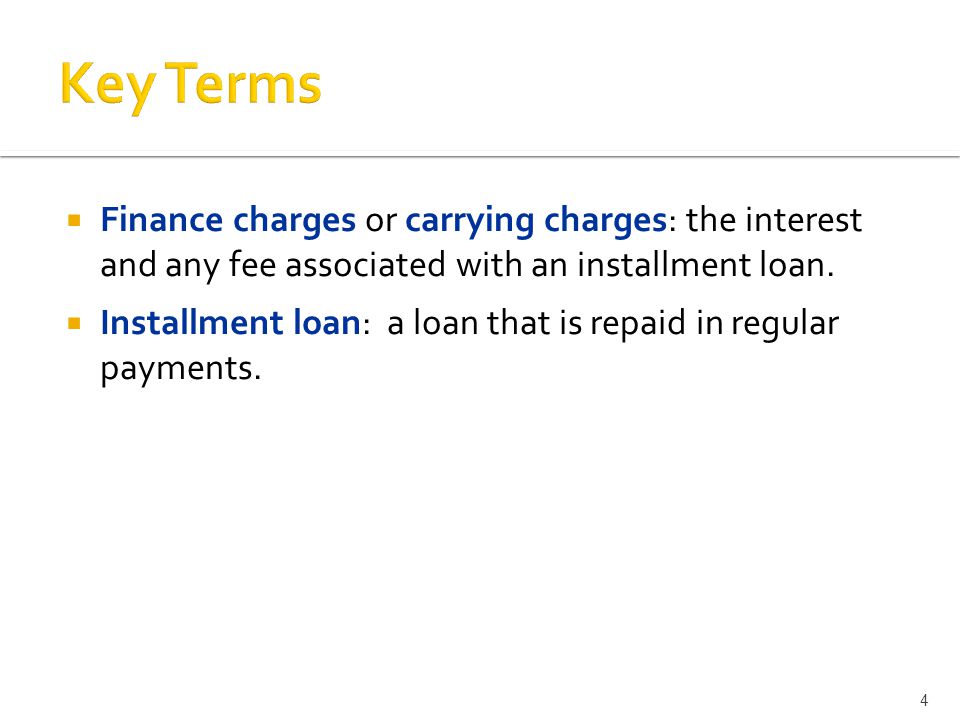  Finance charges or carrying charges: the interest and any fee associated with an installment loan.