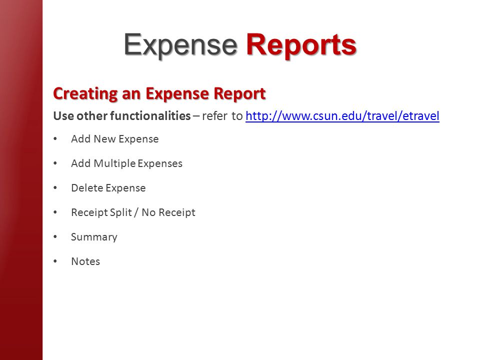 Expense Reports Creating an Expense Report Use other functionalities – refer to   Add New Expense Add Multiple Expenses Delete Expense Receipt Split / No Receipt Summary Notes