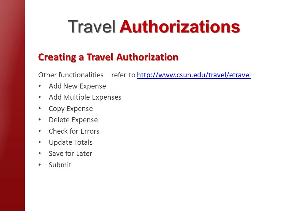 Travel Authorizations Creating a Travel Authorization Other functionalities – refer to   Add New Expense Add Multiple Expenses Copy Expense Delete Expense Check for Errors Update Totals Save for Later Submit