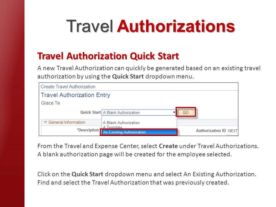Travel Authorizations Travel Authorization Quick Start A new Travel Authorization can quickly be generated based on an existing travel authorization by using the Quick Start dropdown menu.