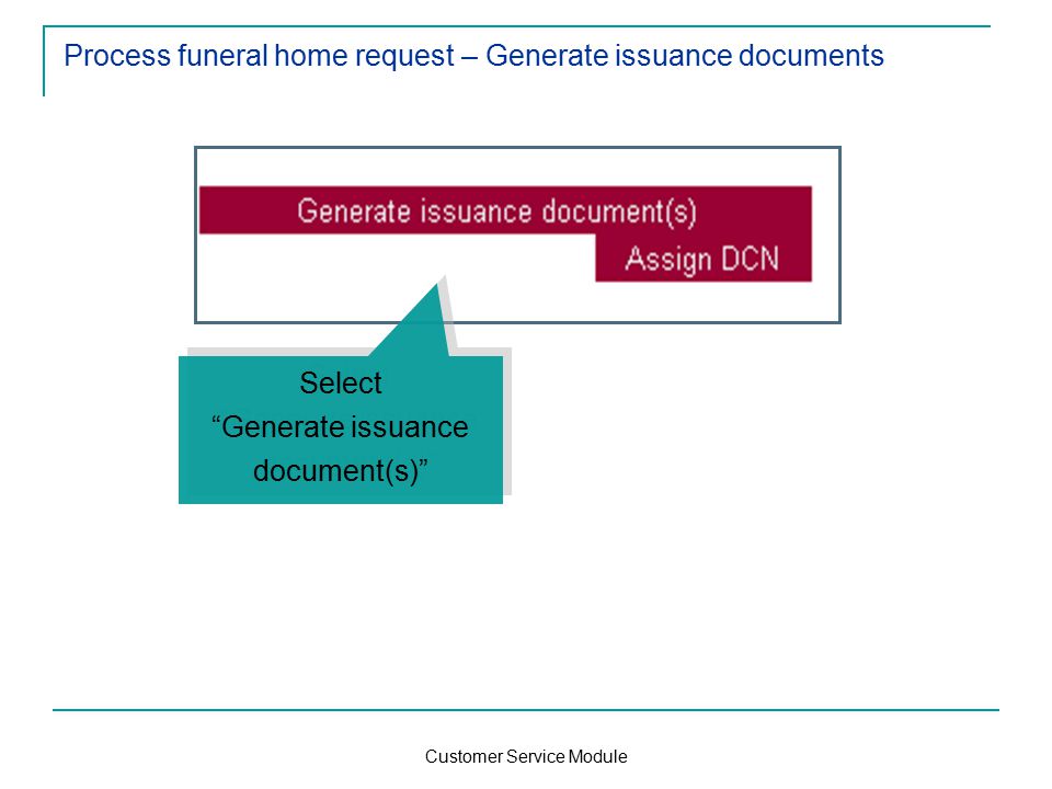 Customer Service Module Process funeral home request – Generate issuance documents Select Generate issuance document(s) Select Generate issuance document(s)