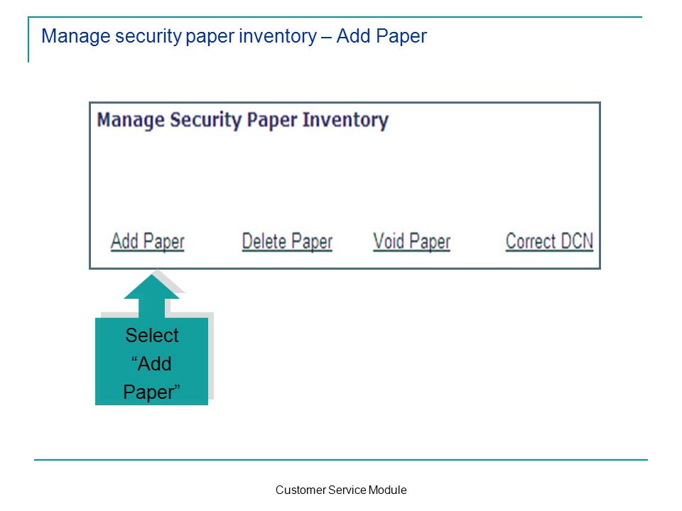 Customer Service Module Manage security paper inventory – Add Paper Select Add Paper Select Add Paper