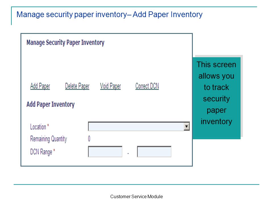 Customer Service Module Manage security paper inventory– Add Paper Inventory This screen allows you to track security paper inventory