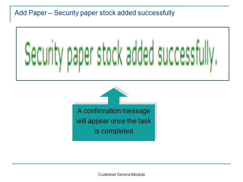 Customer Service Module Add Paper – Security paper stock added successfully A confirmation message will appear once the task is completed