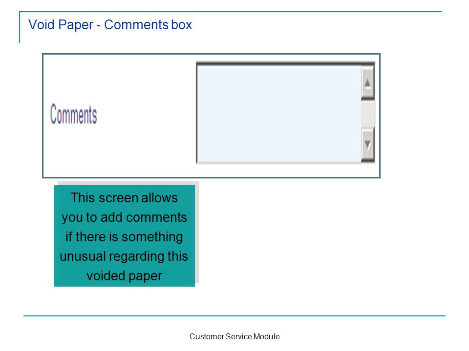 Customer Service Module Void Paper - Comments box This screen allows you to add comments if there is something unusual regarding this voided paper
