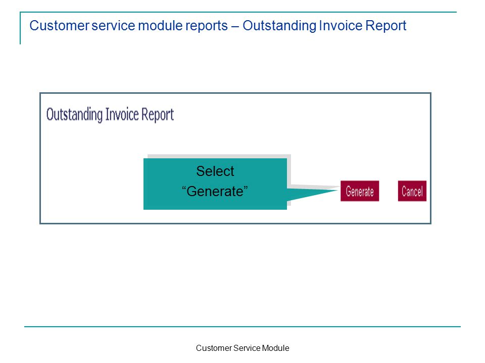 Customer Service Module Customer service module reports – Outstanding Invoice Report Select Generate Select Generate