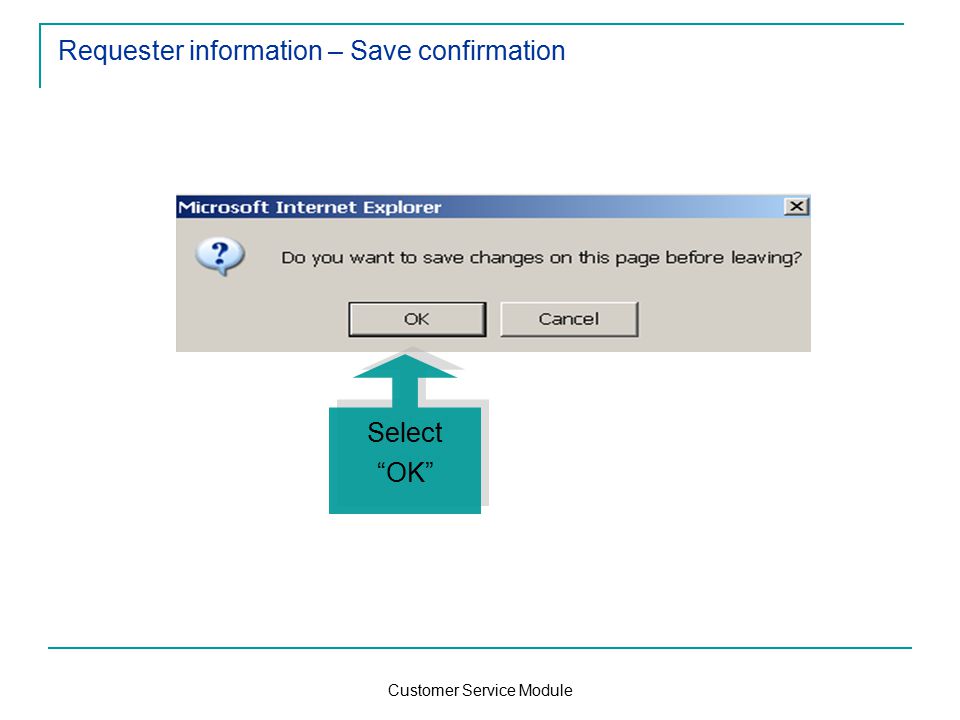 Customer Service Module Requester information – Save confirmation Select OK