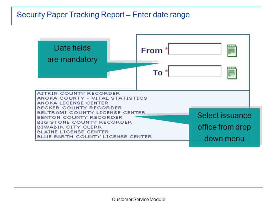 Customer Service Module Security Paper Tracking Report – Enter date range Select issuance office from drop down menu Date fields are mandatory Date fields are mandatory